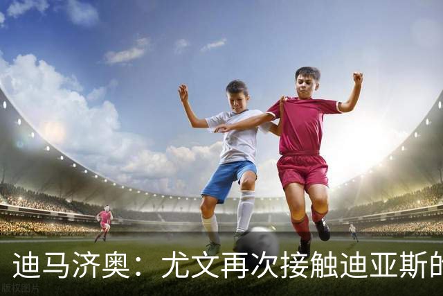 迪马济奥：尤文再次接触迪亚斯的父亲兼经纪人，但他想留在皇马